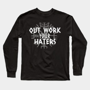 Out Work Your Haters -Viking Long Sleeve T-Shirt